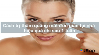 Cách trị thâm quầng mắt đơn giản tại nhà hiệu quả chỉ sau 1 tuần