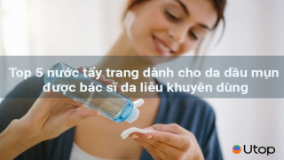 Top 5 nước tẩy trang dành cho da dầu mụn được bác sĩ da liễu khuyên dùng