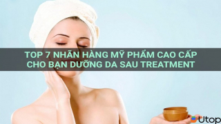 Top 7 nhãn hàng mỹ phẩm cao cấp cho bạn dưỡng da sau treatment