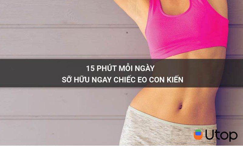 15 phút mỗi ngày sở hữu “chiếc eo” con kiến nhờ các bài tập này