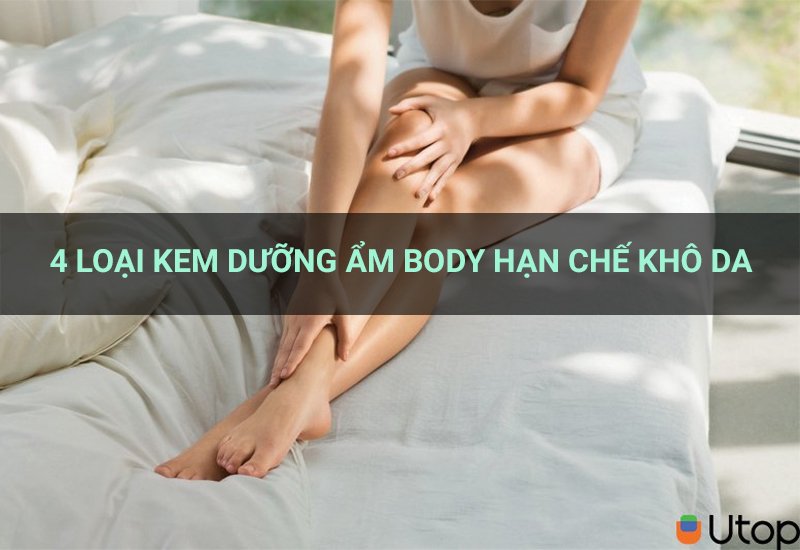 4 loại kem dưỡng ẩm body hạn chế khô da