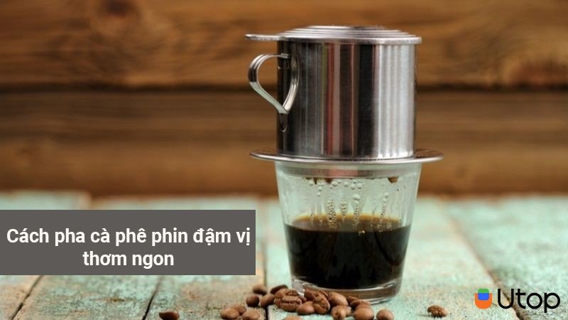 Utop hướng dẫn bạn cách pha cà phê phin như thế nào để đậm vị thơm ngon