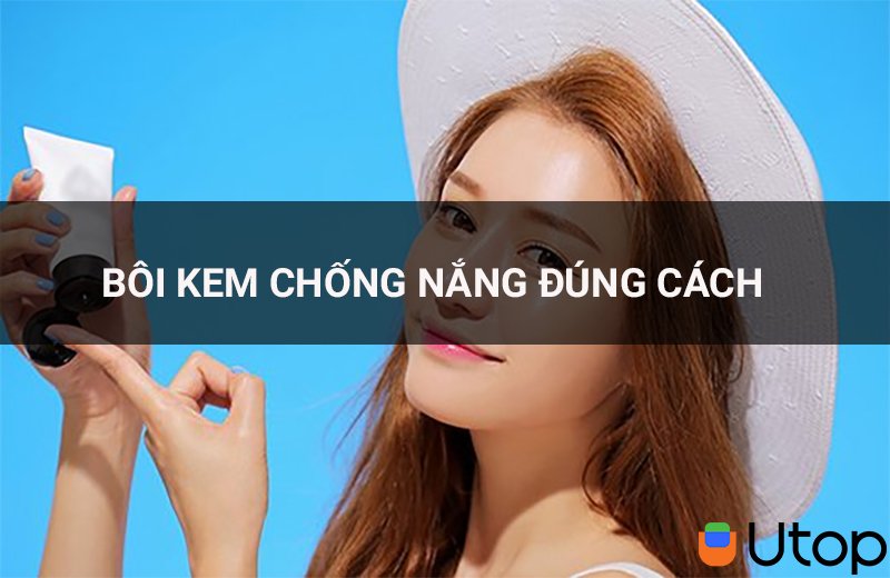 Bôi kem chống nắng như thế nào cho đúng và có hiệu quả?