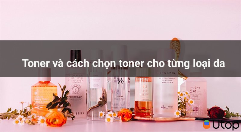 Bật mí cho nàng bí kíp chọn toner phù hợp cho từng loại da