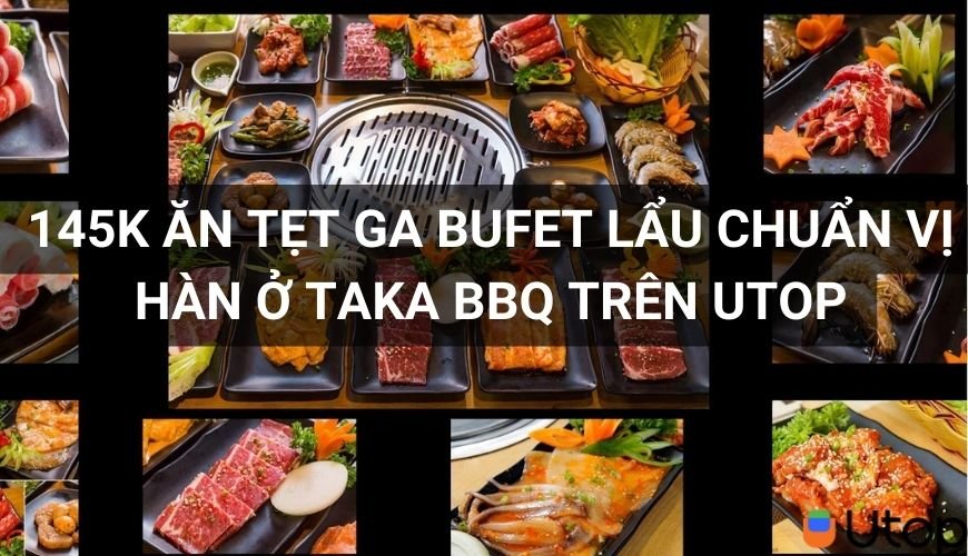 Chỉ 145k Ăn Tẹt Ga Buffet Lẩu Chuẩn Vị Hàn Quốc Ở Taka BBQ Trên Utop