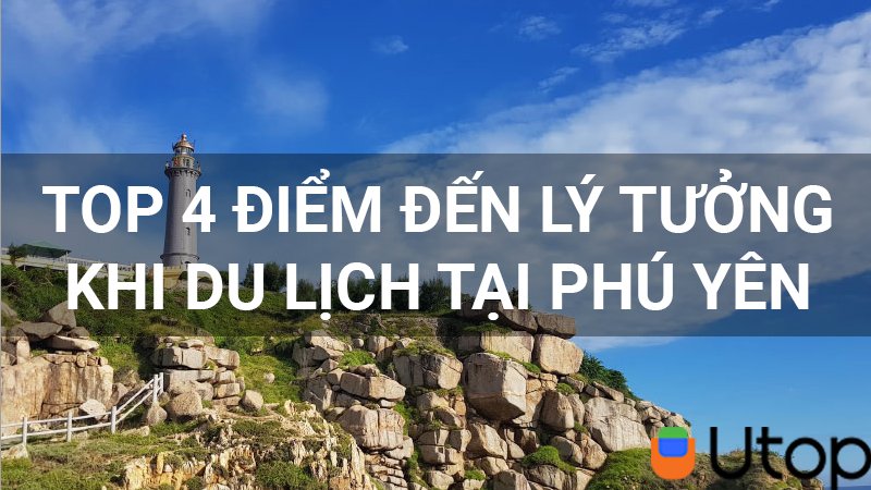 Du lịch Phú Yên với top 4 địa điểm lý tưởng cho bạn lựa chọn