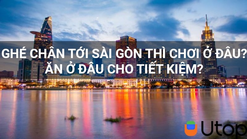 Ghé chân Sài Gòn du lịch thì đi chơi ở đâu, ăn gì cho tiết kiệm?