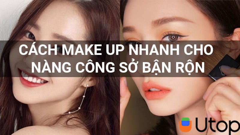 Học lỏm cách make up siêu nhanh cho nàng công sở bận rộn