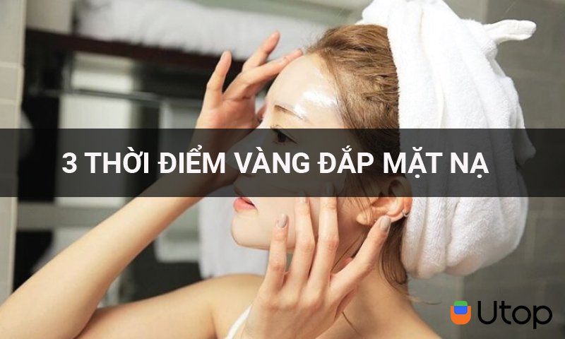 Mách cho nàng 3 thời điểm đắp mặt nạ để da hấp thụ hết dưỡng chất