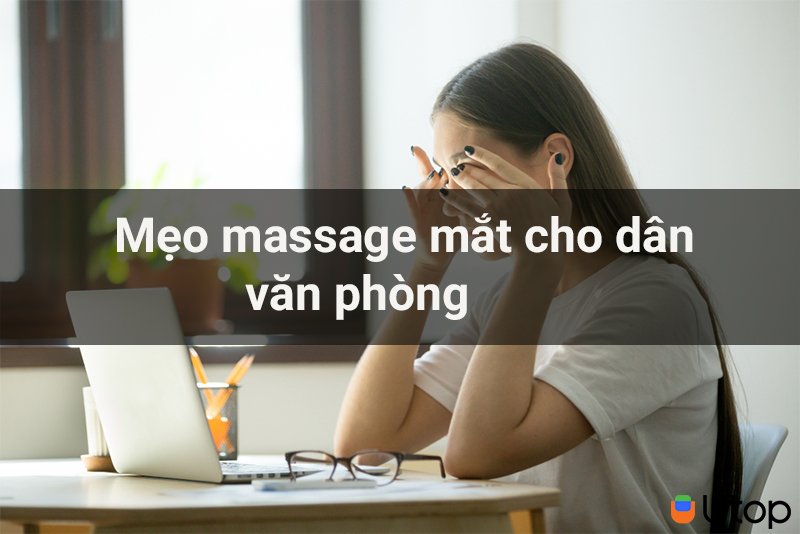 Mẹo massage mắt cho dân văn phòng ngồi nhiều trước màn hình máy tính