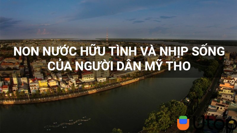 Ngắm nhìn non nước hữu tình và trải nghiệm nhịp sống của người dân Mỹ Tho