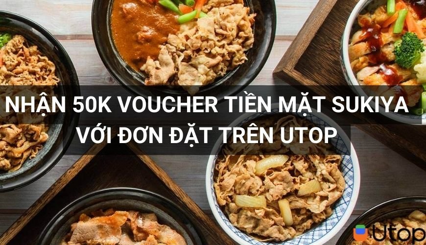 Nhanh Tay Nhận Ngay 50K Voucher Tiền Mặt Sukiya khi đặt đơn trên Utop