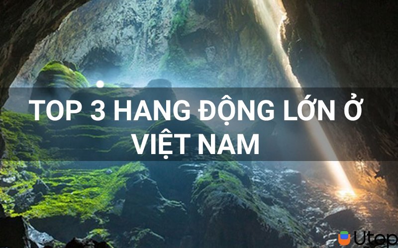 Top 3 hang động lớn ở Việt nam cho bạn đam mê khám phá và trải nghiệm