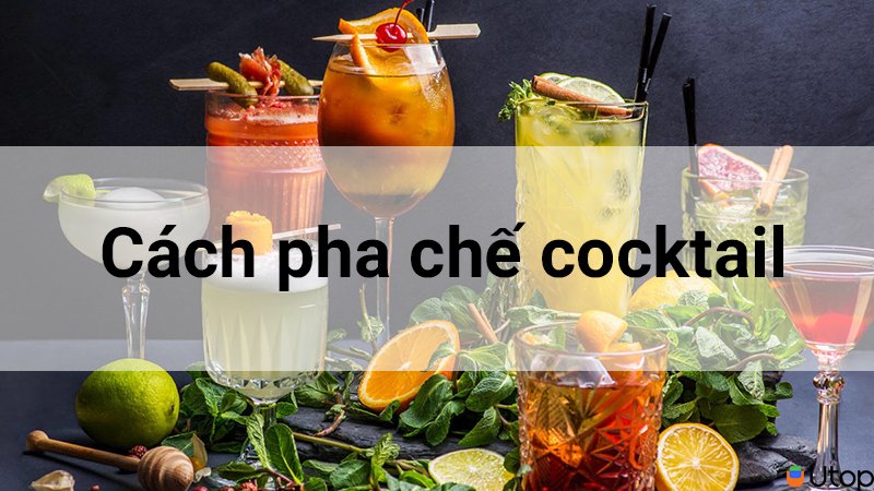 Top 4 cách pha cocktail dịu nhẹ cho ngày thảnh thơi