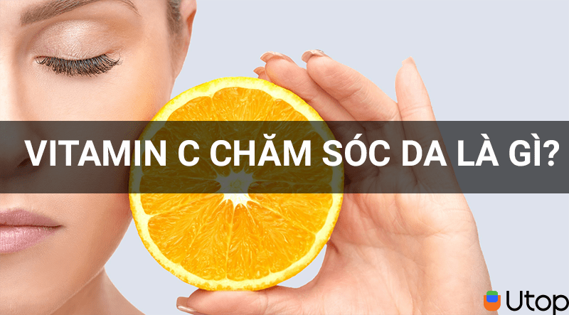 Vitamin C chăm sóc da là gì? Cách sử dụng vitamin C trong chăm sóc da