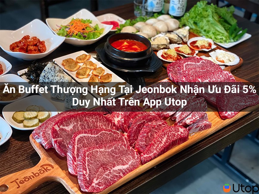 Ăn Buffet Thượng Hạng Tại Jeonbok Nhận Ưu Đãi 5% Duy Nhất Trên App Utop