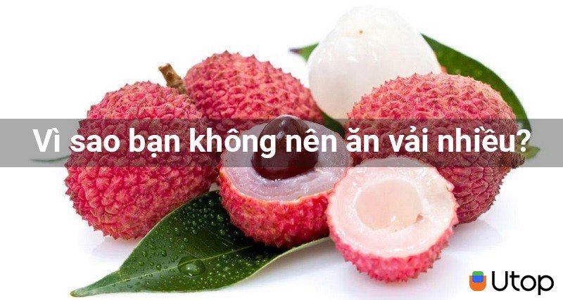 Vì sao bạn không nên ăn vải nhiều?