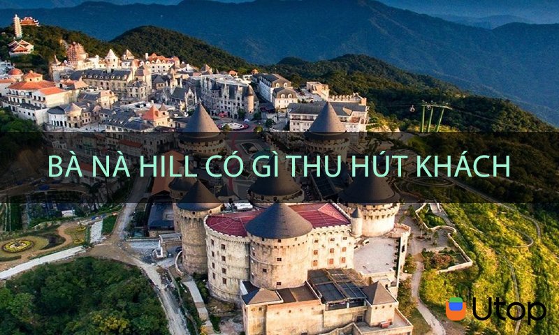 Bà Nà Hill có gì mà thu hút nhiều khách du lịch đến vậy?