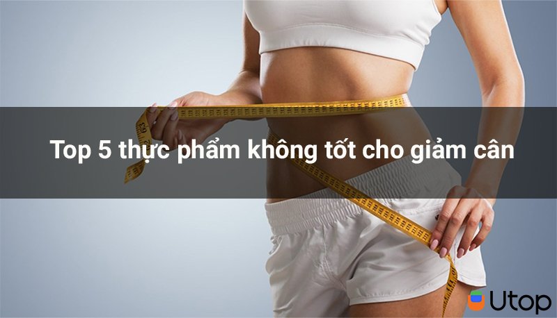 Bạn có biết không phải loại thức ăn nào cũng tốt cho chế độ giảm cân