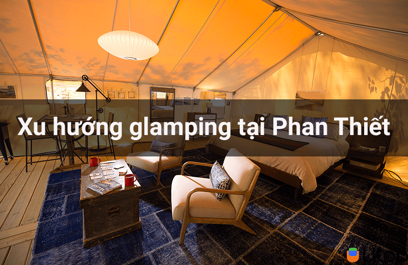 Bắt kịp xu hướng Glamping ngay tại Phan Thiết xinh đẹp