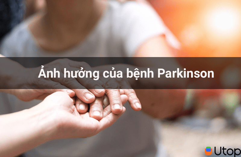 Bệnh Parkinson ảnh hưởng như thế nào đến chất lượng cuộc sống