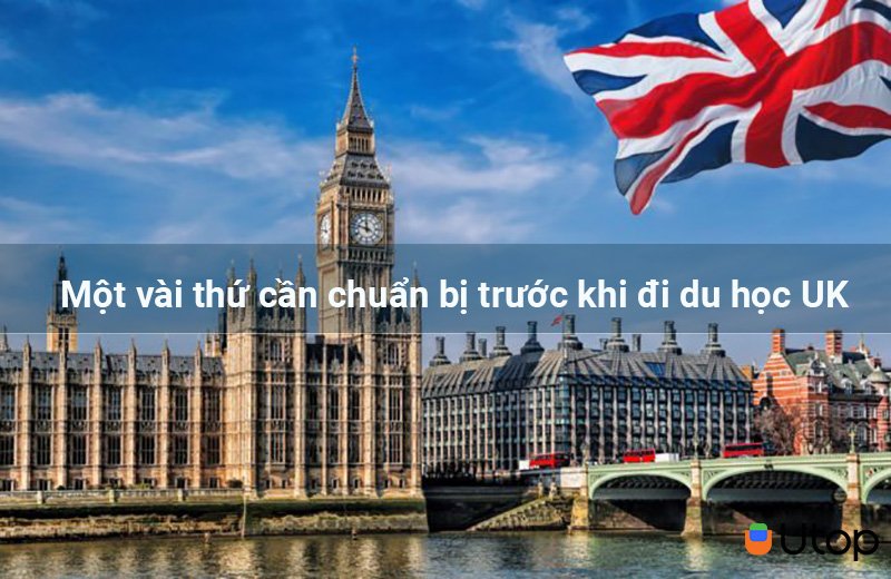 Một vài thứ cần chuẩn bị trước khi đi du học UK