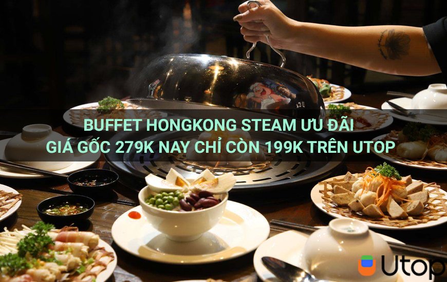 Buffet Hongkong Steam Ưu Đãi Giá Gốc 279k Nay Chỉ Còn 199k Trên Utop