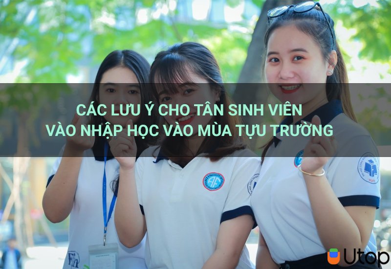 Các lưu ý cho tân sinh viên vào nhập học vào mùa tựu trường sắp tới