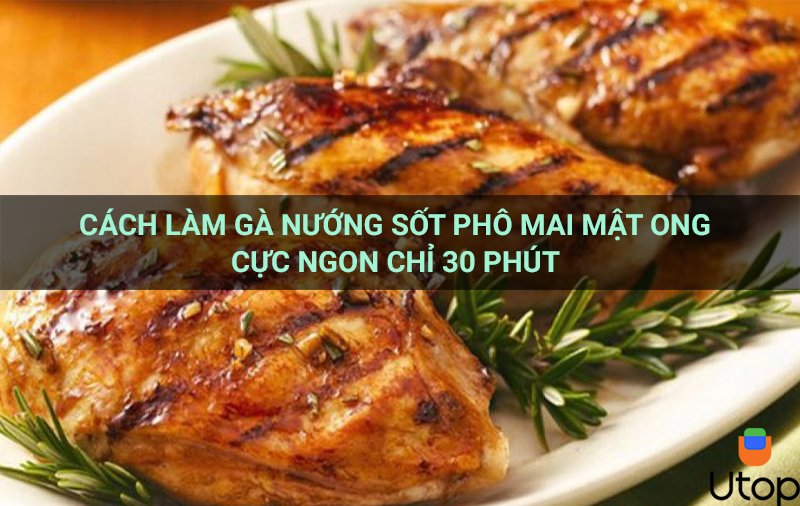 Cách làm gà nướng sốt phô mai mật ong cực ngon chỉ 30 phút