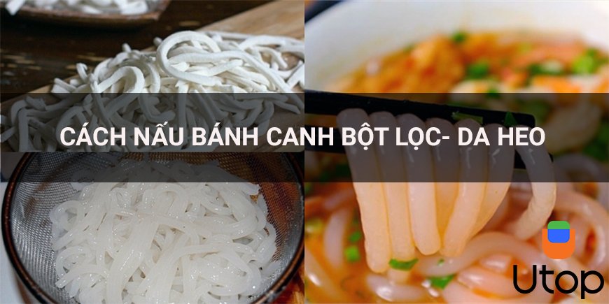 Cách nấu bánh canh bột lọc, da heo dai dai đậm vị cực dễ