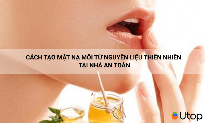 Cách tạo mặt nạ môi từ nguyên liệu thiên nhiên tại nhà an toàn