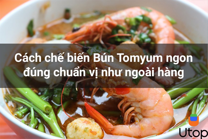 Cách chế biến Bún Tomyum ngon đúng chuẩn vị như ngoài hàng