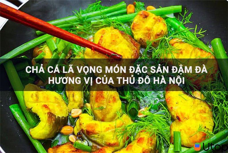 Chả cá Lã Vọng món đặc sản đậm đà hương vị của Thủ Đô Hà Nội