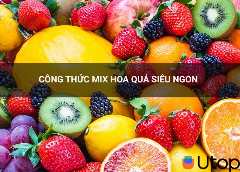 Công thức mix các loại hoa quả siêu ngon cho người thích hoa quả