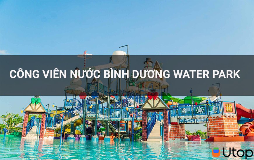 Công viên nước Bình Dương Water Park vẫy gọi bạn mùa hè này