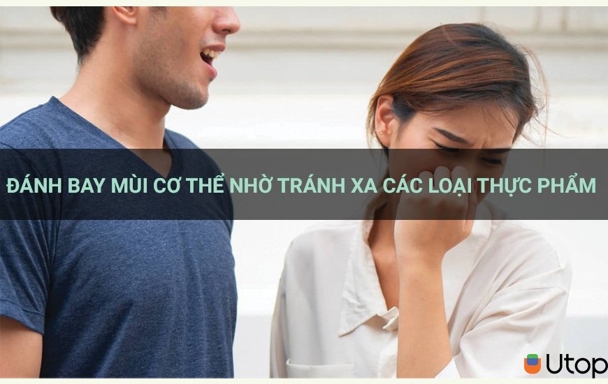 Đánh bay mùi cơ thể nhờ tránh xa các loại thực phẩm cho bạn bỏ túi