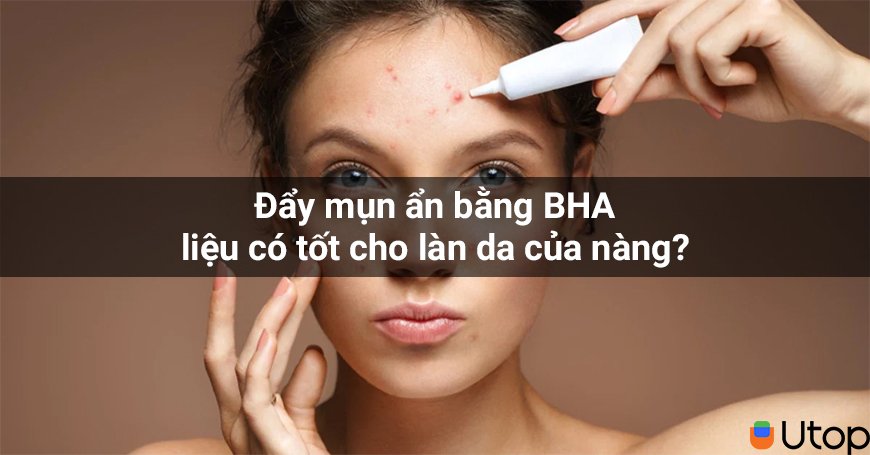 Đẩy mụn ẩn bằng BHA liệu có tốt cho làn da của nàng?