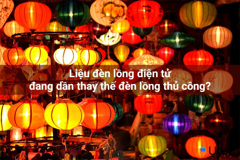 Liệu đèn lồng điện tử đang dần thay thế đèn lồng thủ công?