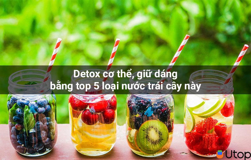 Detox cơ thể, giữ dáng bằng top 5 loại nước trái cây này