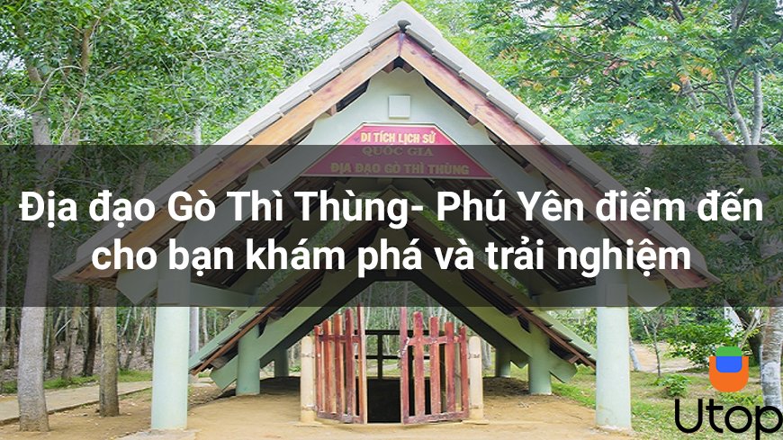 Địa đạo Gò Thì Thùng- Phú Yên điểm đến cho bạn khám phá và trải nghiệm 