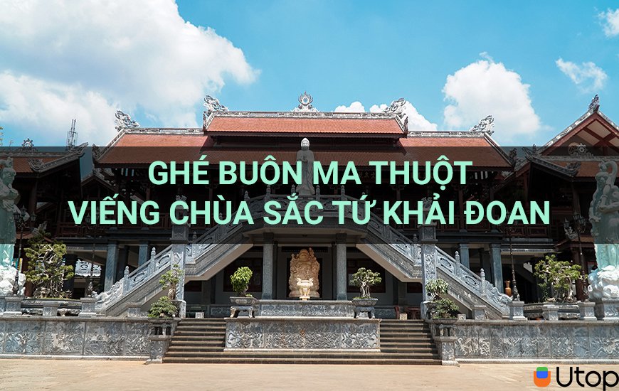 Ghé Buôn Ma Thuột viếng chùa Sắc Tứ Khải Đoan cổ kính đẹp hút hồn