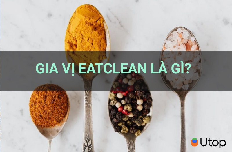 Gia vị eatclean là gì? Top 5 loại gia vị eatclean được ưa chuộng hiện nay