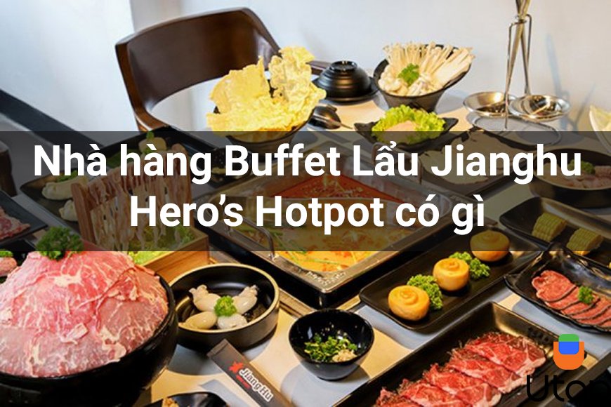 Nhà hàng Buffet Lẩu Jianghu Hero’s Hotpot