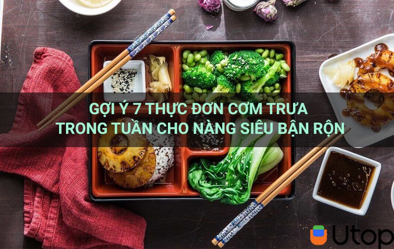 Gợi ý 7 thực đơn cơm trưa trong tuần cho nàng siêu bận rộn