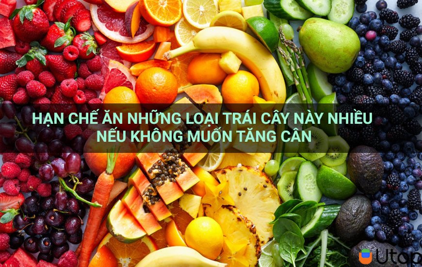 Hạn chế ăn những loại trái cây này nhiều nếu không muốn tăng cân