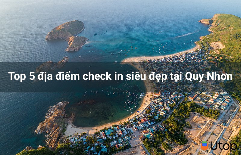 Hè đến Quy Nhơn ghé ngay top 5 địa điểm check in siêu đẹp này nhé