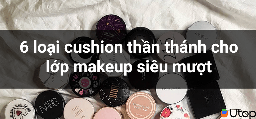 Điểm danh 6 loại cushion thần thánh cho lớp makeup siêu mượt