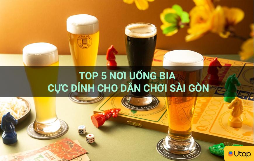 Top 5 nơi uống bia cực đỉnh cho dân chơi Sài Gòn