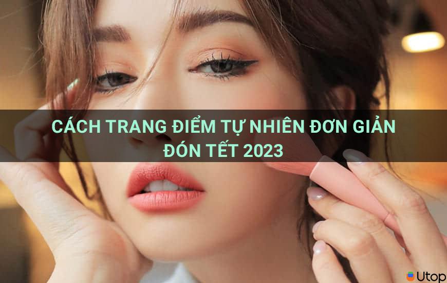 Cách trang điểm tự nhiên đơn giản đón tết 2023