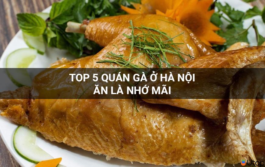 Top 5 quán gà ở Hà Nội ăn là nhớ mãi